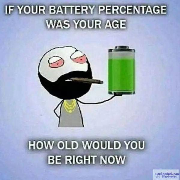 Lets Play This Game! If Your Battery Percentage Was Your Age Right Now, How Old Are You?